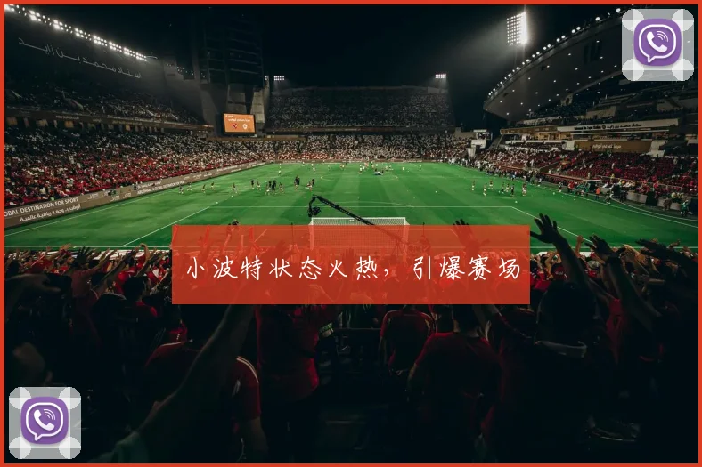 小波特状态火热,引爆赛场