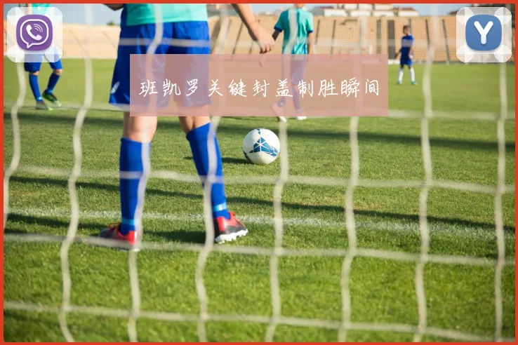 班凯罗关键封盖制胜瞬间