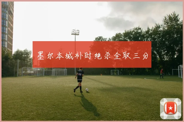 墨尔本城补时绝杀全取三分