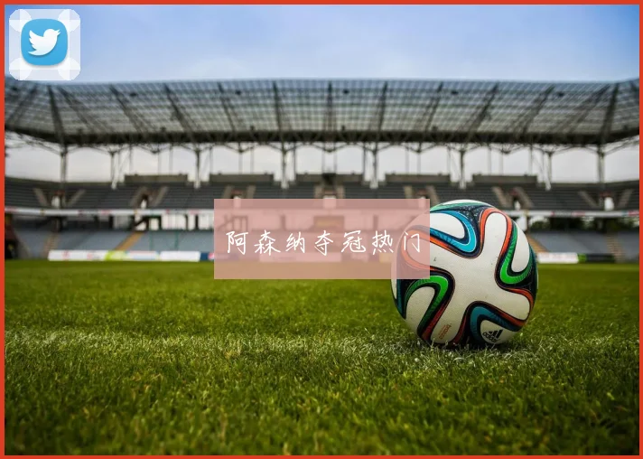 阿森纳夺冠热门