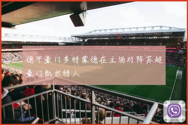 德甲豪门多特蒙德在主场对阵苏超豪门凯尔特人